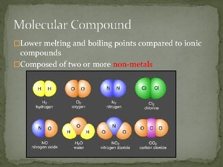 Molecular Compound �Lower melting and boiling points compared to ionic compounds �Composed of two