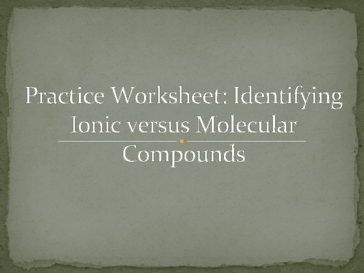 Practice Worksheet: Identifying Ionic versus Molecular Compounds 
