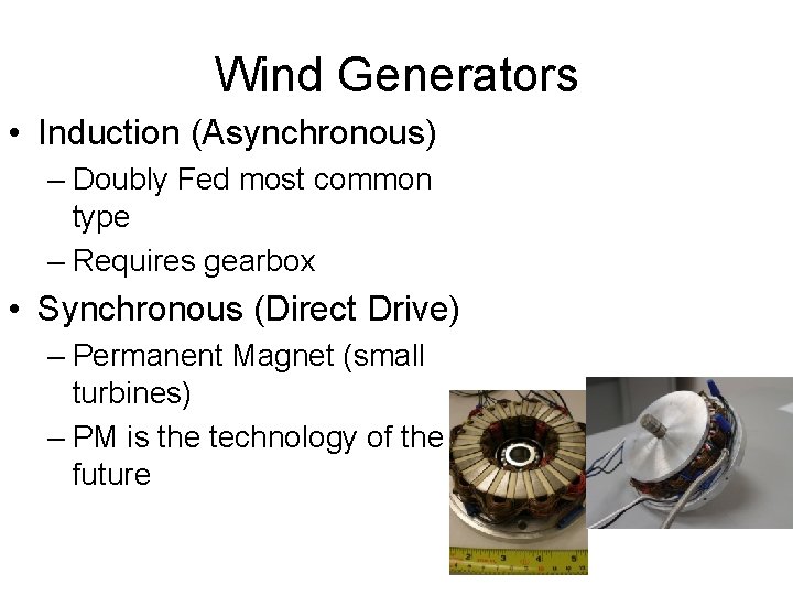 Wind Generators • Induction (Asynchronous) – Doubly Fed most common type – Requires gearbox