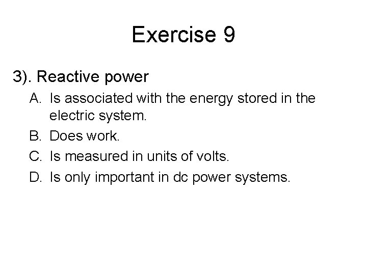 Exercise 9 3). Reactive power A. Is associated with the energy stored in the