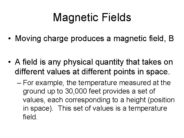 Magnetic Fields • Moving charge produces a magnetic field, B • A field is