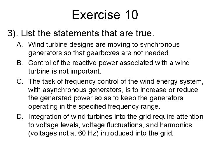 Exercise 10 3). List the statements that are true. A. Wind turbine designs are