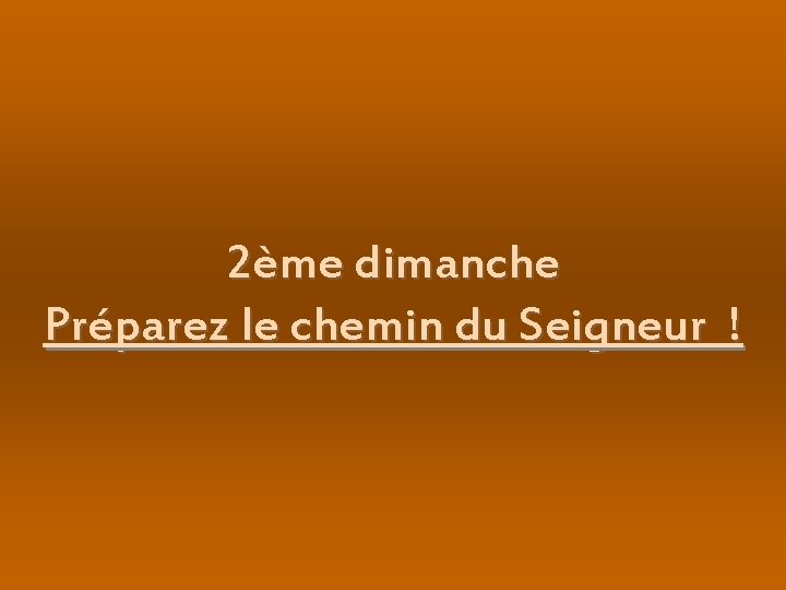 2ème dimanche Préparez le chemin du Seigneur ! 