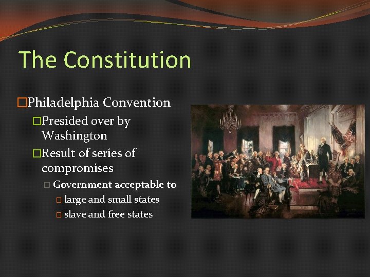 The Constitution �Philadelphia Convention �Presided over by Washington �Result of series of compromises �