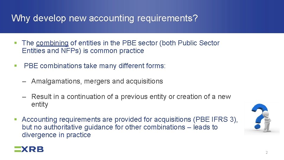 Why develop new accounting requirements? § The combining of entities in the PBE sector