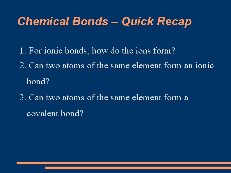 Chemical Bonds – Quick Recap 1. For ionic bonds, how do the ions form?