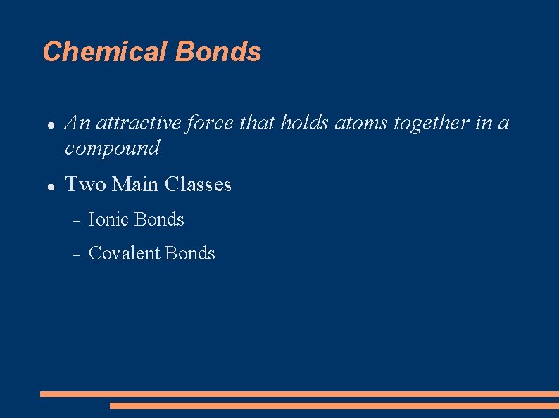 Chemical Bonds An attractive force that holds atoms together in a compound Two Main