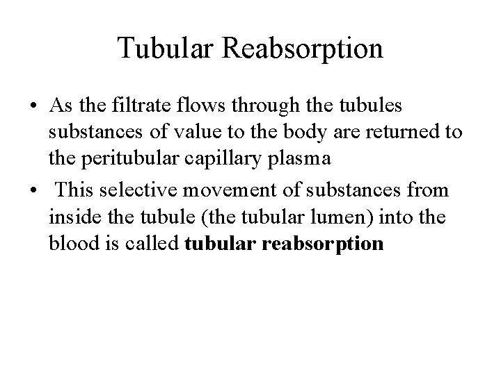 Tubular Reabsorption • As the filtrate flows through the tubules substances of value to