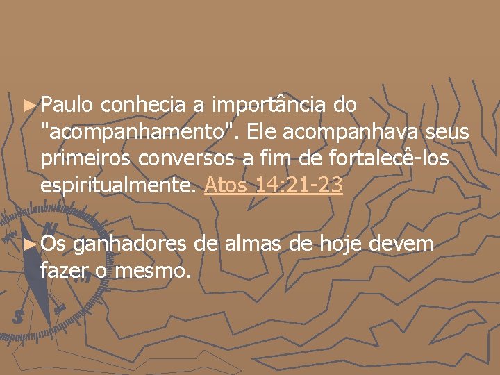 ► Paulo conhecia a importância do "acompanhamento". Ele acompanhava seus primeiros conversos a fim