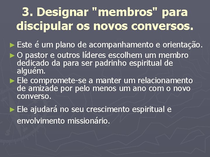 3. Designar "membros" para discipular os novos conversos. ► Este é um plano de