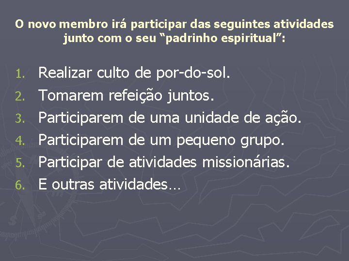 O novo membro irá participar das seguintes atividades junto com o seu “padrinho espiritual”: