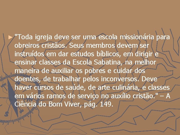 ► "Toda igreja deve ser uma escola missionária para obreiros cristãos. Seus membros devem