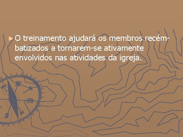 ►O treinamento ajudará os membros recémbatizados a tornarem-se ativamente envolvidos nas atividades da igreja.