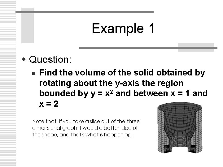 Example 1 w Question: n Find the volume of the solid obtained by rotating