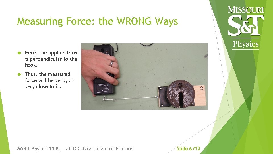 Measuring Force: the WRONG Ways Physics Here, the applied force is perpendicular to the Measuring Force: the WRONG Ways Physics Here, the applied force is perpendicular to the