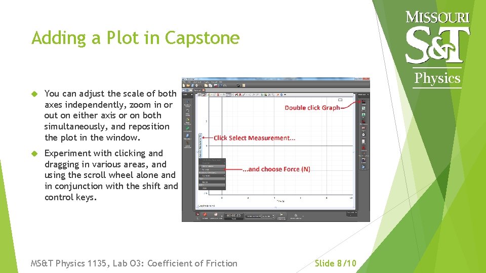 Adding a Plot in Capstone Physics You can adjust the scale of both axes Adding a Plot in Capstone Physics You can adjust the scale of both axes