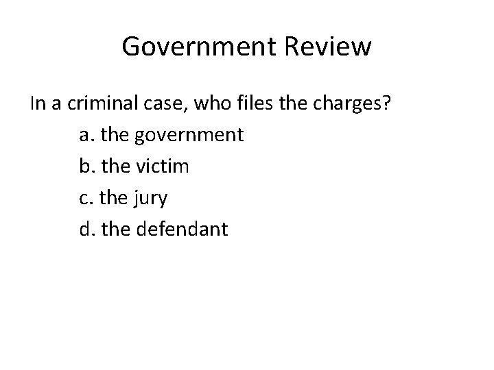 Government Review In a criminal case, who files the charges? a. the government b.