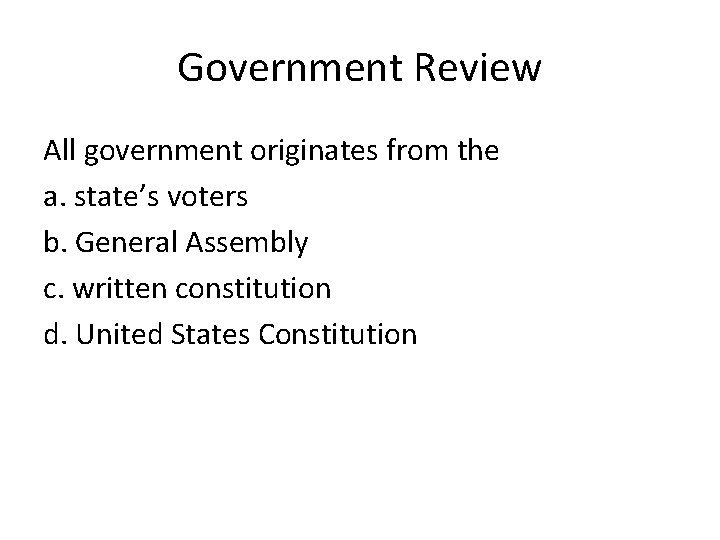 Government Review All government originates from the a. state’s voters b. General Assembly c.