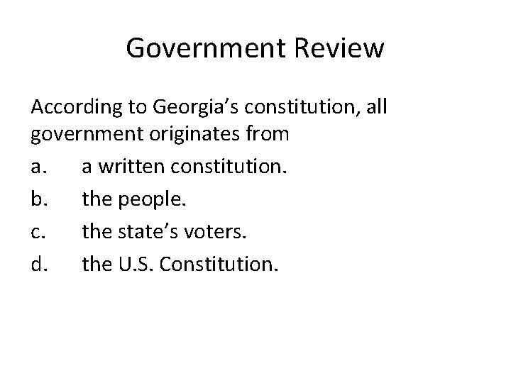 Government Review According to Georgia’s constitution, all government originates from a. a written constitution.