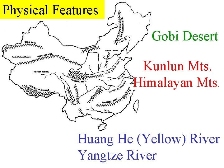 Physical Features Gobi Desert Kunlun Mts. Himalayan Mts. Huang He (Yellow) River Yangtze River