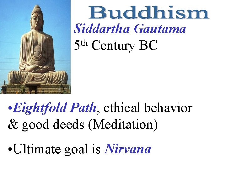Siddartha Gautama 5 th Century BC • Eightfold Path, ethical behavior & good deeds