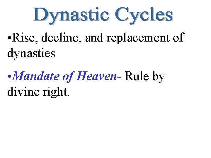  • Rise, decline, and replacement of dynasties • Mandate of Heaven- Rule by