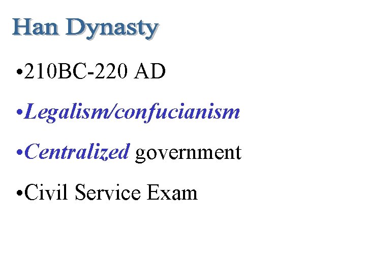  • 210 BC-220 AD • Legalism/confucianism • Centralized government • Civil Service Exam