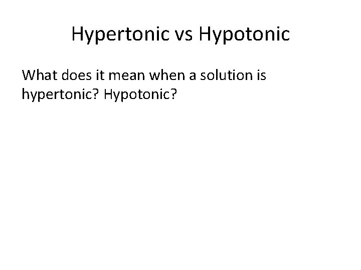 Hypertonic vs Hypotonic What does it mean when a solution is hypertonic? Hypotonic? 