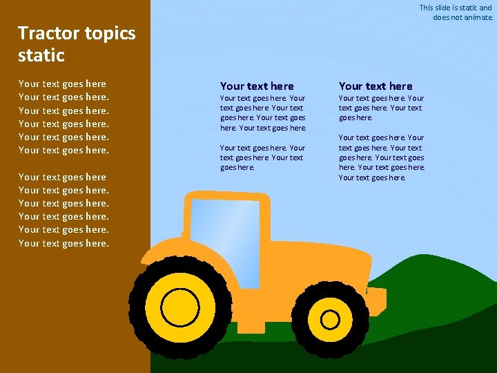 This slide is static and does not animate. Tractor topics static Your text goes