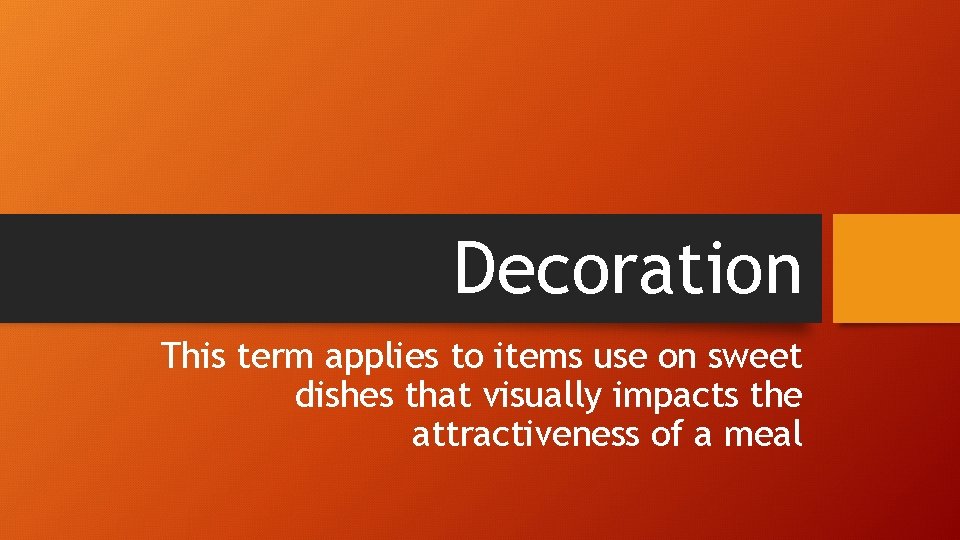 Decoration This term applies to items use on sweet dishes that visually impacts the