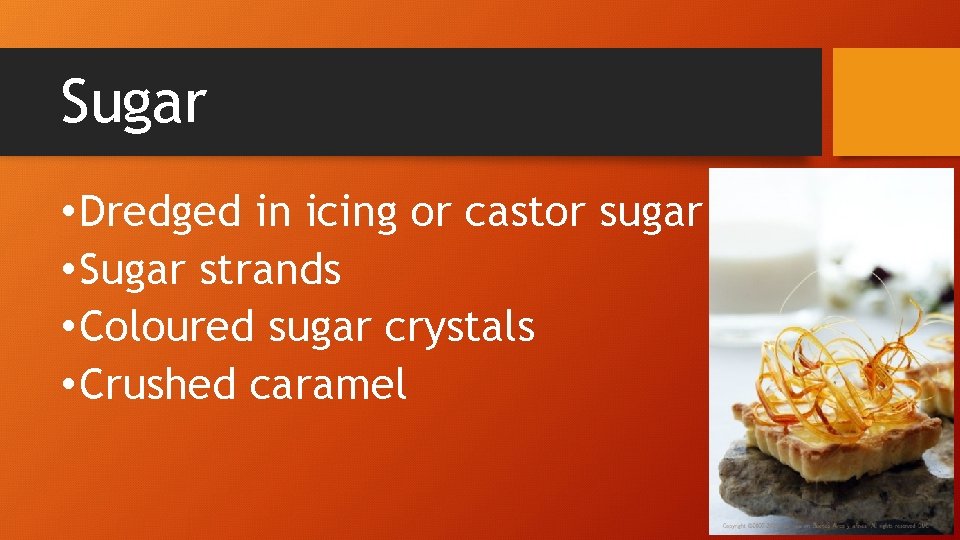 Sugar • Dredged in icing or castor sugar • Sugar strands • Coloured sugar