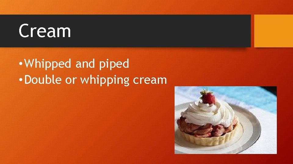 Cream • Whipped and piped • Double or whipping cream 