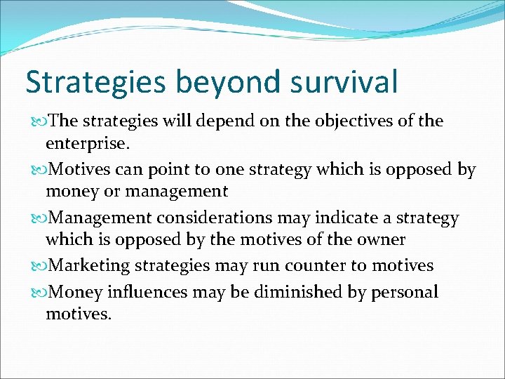 Strategies beyond survival The strategies will depend on the objectives of the enterprise. Motives