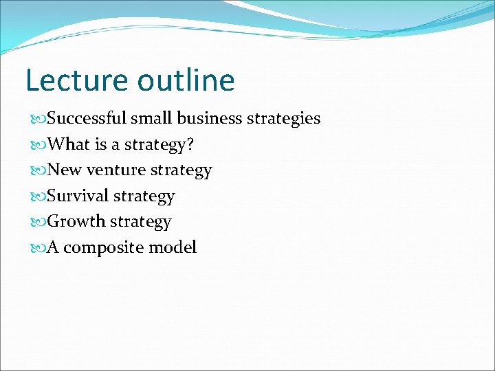Lecture outline Successful small business strategies What is a strategy? New venture strategy Survival