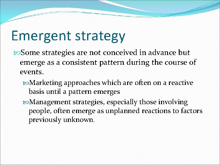 Emergent strategy Some strategies are not conceived in advance but emerge as a consistent