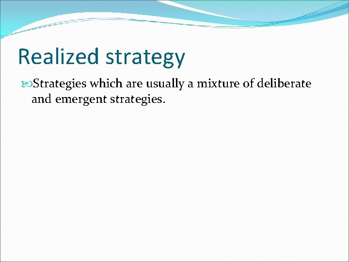 Realized strategy Strategies which are usually a mixture of deliberate and emergent strategies. 