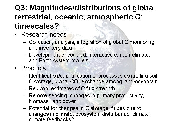 Q 3: Magnitudes/distributions of global terrestrial, oceanic, atmospheric C; timescales? • Research needs –