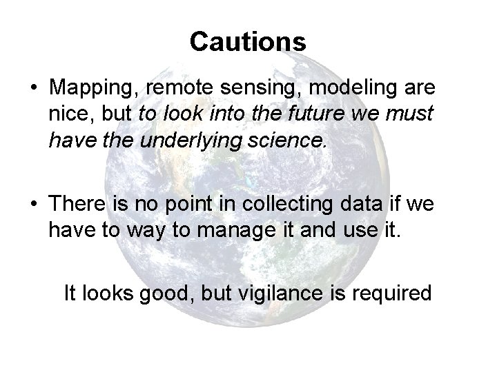 Cautions • Mapping, remote sensing, modeling are nice, but to look into the future