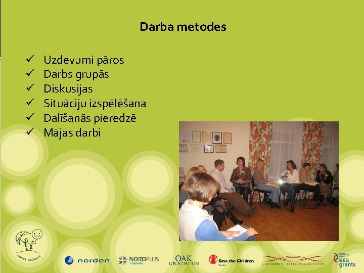 Darba metodes ü ü ü Uzdevumi pāros Darbs grupās Diskusijas Situāciju izspēlēšana Dalīšanās pieredzē