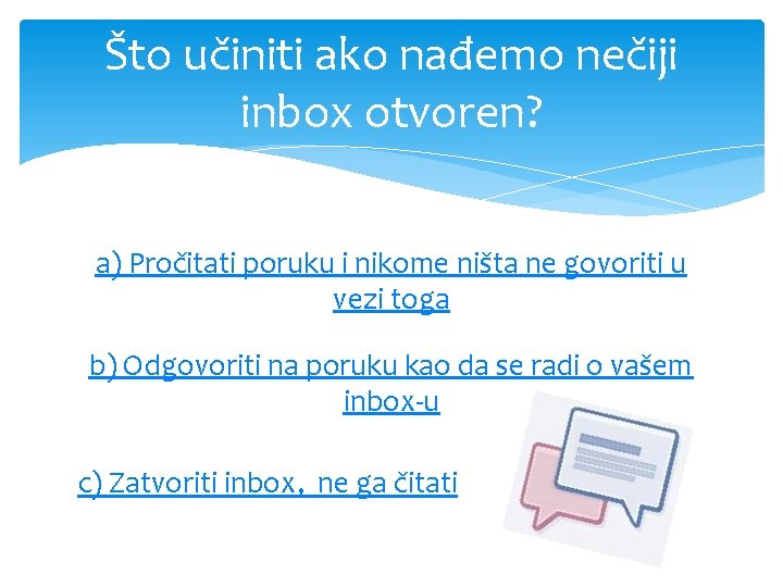 Što učiniti ako nađemo nečiji inbox otvoren? a) Pročitati poruku i nikome ništa ne