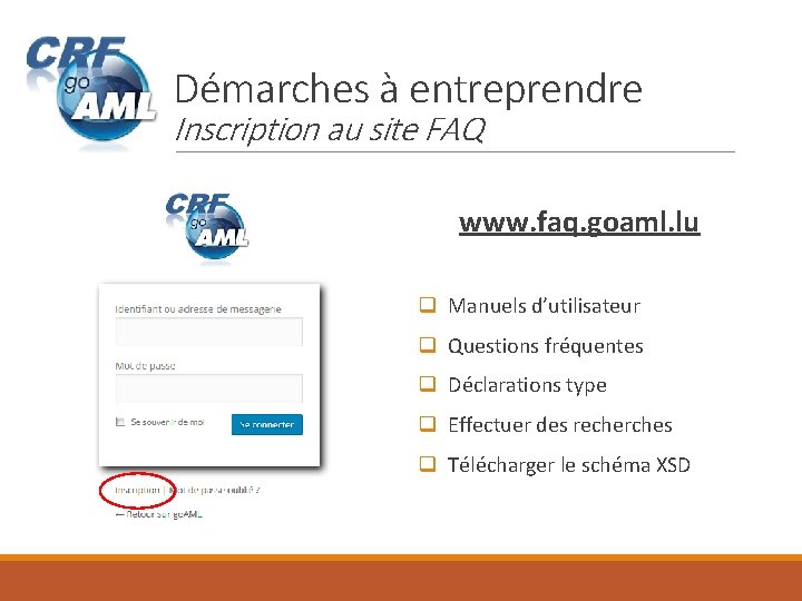 Démarches à entreprendre Inscription au site FAQ www. faq. goaml. lu q Manuels d’utilisateur