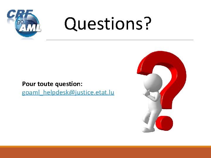 Questions? Pour toute question: goaml_helpdesk@justice. etat. lu 