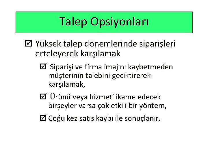 Talep Opsiyonları þ Yüksek talep dönemlerinde siparişleri erteleyerek karşılamak þ Siparişi ve firma imajını