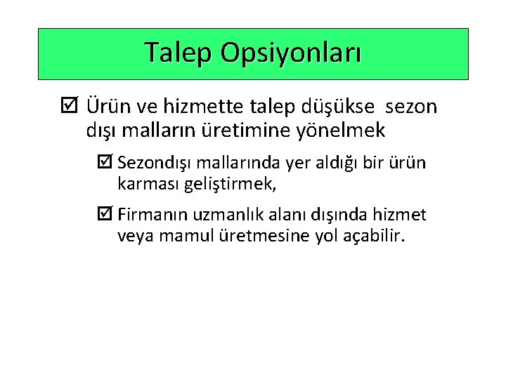 Talep Opsiyonları þ Ürün ve hizmette talep düşükse sezon dışı malların üretimine yönelmek þ