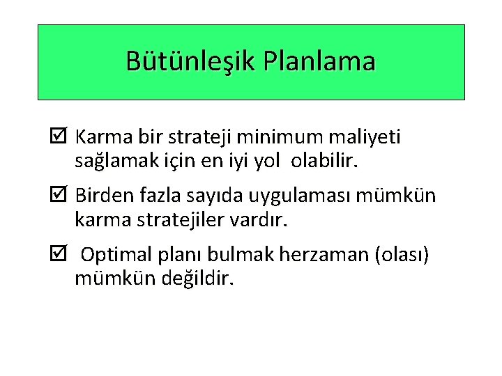 Bütünleşik Planlama þ Karma bir strateji minimum maliyeti sağlamak için en iyi yol olabilir.