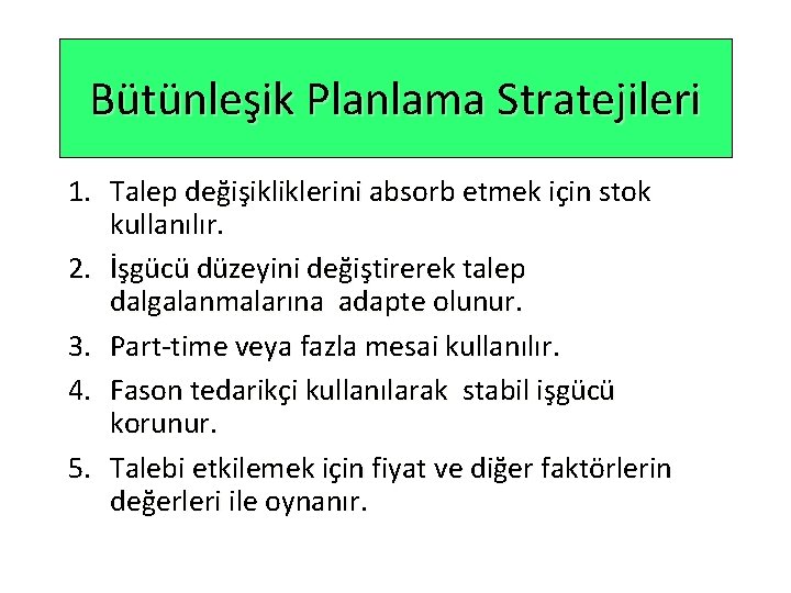 Bütünleşik Planlama Stratejileri 1. Talep değişikliklerini absorb etmek için stok kullanılır. 2. İşgücü düzeyini