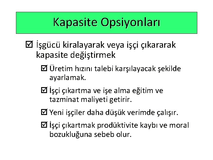 Kapasite Opsiyonları þ İşgücü kiralayarak veya işçi çıkararak kapasite değiştirmek þ Üretim hızını talebi