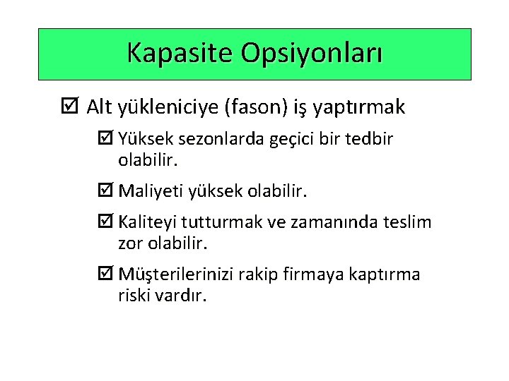 Kapasite Opsiyonları þ Alt yükleniciye (fason) iş yaptırmak þ Yüksek sezonlarda geçici bir tedbir