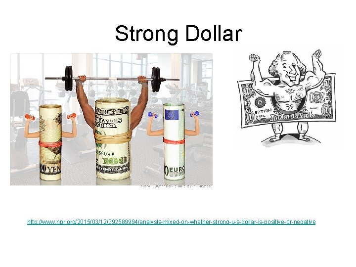 Strong Dollar http: //www. npr. org/2015/03/12/392589994/analysts-mixed-on-whether-strong-u-s-dollar-is-positive-or-negative 