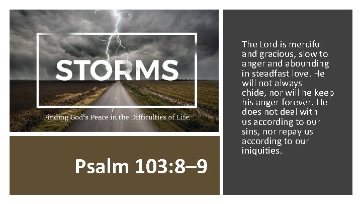 Psalm 103: 8– 9 The Lord is merciful and gracious, slow to anger and